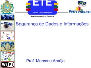 ETE
        Escola Técnica Estadual

      Maximiano Accioly Campos
      Aderico Alves de Vasconcelos




Segurança de Dados e Informações




    Prof. Marcone Araújo
 