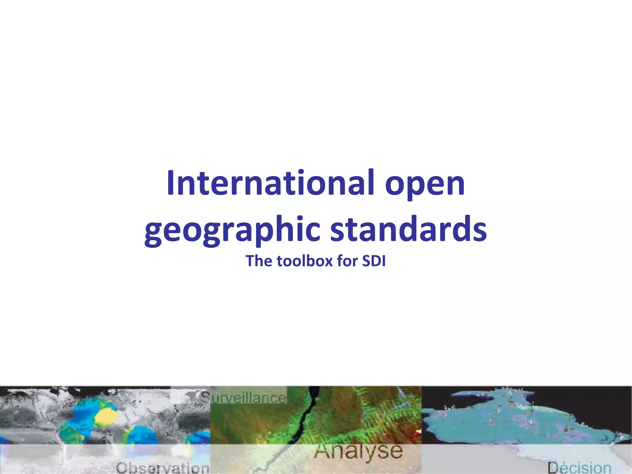 International open
geographic standards
The toolbox for SDI
 
