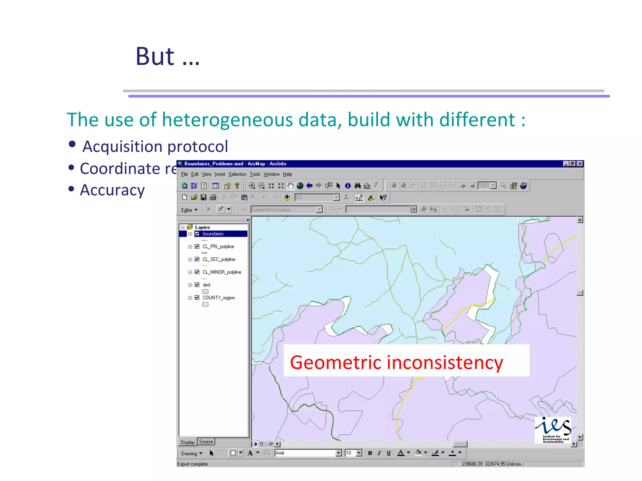 But …
The use of heterogeneous data, build with different :
• Acquisition protocol
• Coordinate reference system
• Accuracy
Geometric inconsistency
 