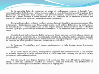 En la destruida Italia de posguerra, un grupo de realizadores renunció al llamado “cine-
espectáculo”, al estilo Hollywood y al cine monumental de la época de Mussolini y contó la realidad de su
gente desde una perspectiva ética y realista. Con precarios medios, recurriendo a la filmación con la
cámara en la mano, salieron a filmar historias de la vida cotidiana en los exteriores naturales. Por
renunciar a todo recurso artificioso, su cine fue llamado neorrealista.
Tres grandes creadores brillaron con luces propias: Roberto Rossellini, que conmocionó con films
testimoniales y desgarradores, como Roma, ciudad abierta (1945); Vittorio de Sica (1902-74) con Ladrones
de Bicicletas (1948) —considerada una de las diez mejores películas de la historia del cine— y Luchino
Visconti (1906-76), quien llevó el movimiento neorrealista a su dimensión más lograda con La terra
trema.
Hacia la decada del 50, Federico Fellini comenzó a filmar, quien se convirtió, al poco tiempo, en
uno de los grandes exponentes de la cinematografia mundial. La influencia del neorrealismo quedaba
manifiesta en sus primeras producciones. Fellini construyo su propio lenguaje, cargado de ironía contra
los símbolos del poder y contra la hipocresía de la sociedad tradicional.
En Amarcord (Premio Oscar 1974) retrata, magistralmente, la Italia fascista a través de un relato
autobiográfico.
En esa misma época, en Francia, un conjunto de originales directores revolucionó el cine europeo:
La Nouvelle Vague mostró su disconformidad con el cine francés de su tiempo y, con películas de bajo
presupuesto apuntó a la originalidad.
Por otro lado, el sueco Ingmar Bergman (1918- 2007), con films como El séptimo sello (1956), le
otorgó al cine una dimensión filosófica no conocida hasta ese momento. Sus producciones se
caracterizaron además por una dura critica a la sociedad de posguerra.
 