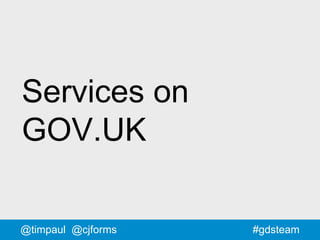 #gdsteam@timpaul @cjforms
Services on
GOV.UK
 
