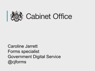 Caroline Jarrett
Forms specialist
Government Digital Service
@cjforms
 
