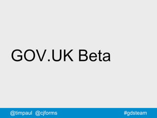#gdsteam@timpaul @cjforms
GOV.UK Beta
 