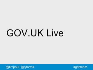 #gdsteam@timpaul @cjforms
GOV.UK Live
 