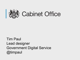 Tim Paul
Lead designer
Government Digital Service
@timpaul
 