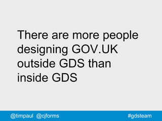 #gdsteam@timpaul @cjforms
There are more people
designing GOV.UK
outside GDS than
inside GDS
 