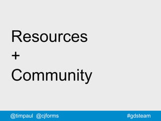 #gdsteam@timpaul @cjforms
Resources
+
Community
 