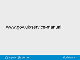 #gdsteam@timpaul @cjforms
www.gov.uk/service-manual
 