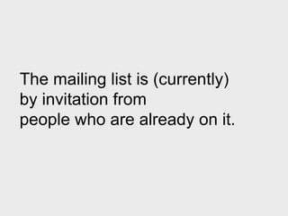 The mailing list is (currently)
by invitation from
people who are already on it.
 