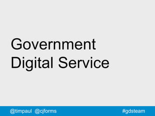 #gdsteam@timpaul @cjforms
Government
Digital Service
 