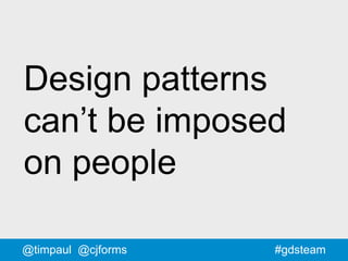 #gdsteam@timpaul @cjforms
Design patterns
can’t be imposed
on people
 