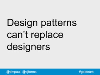 #gdsteam@timpaul @cjforms
Design patterns
can’t replace
designers
 