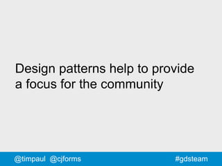 74#gdsteam@timpaul @cjforms
Design patterns help to provide
a focus for the community
 
