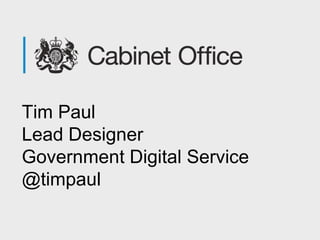 Tim Paul
Lead Designer
Government Digital Service
@timpaul
 
