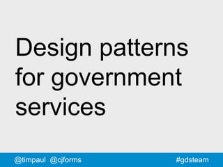 #gdsteam@timpaul @cjforms
Design patterns
for government
services
 