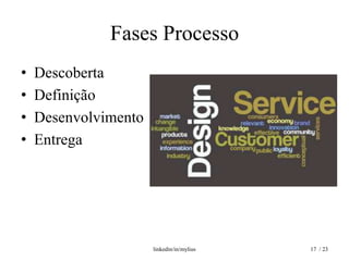 Fases Processo
•   Descoberta
•   Definição
•   Desenvolvimento
•   Entrega




                      linkedin/in/mylius   17 / 23
 
