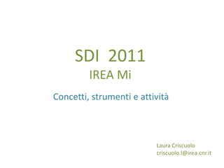 SDI 2011
         IREA Mi
Concetti, strumenti e attività



                          Laura Criscuolo
                          criscuolo.l@irea.cnr.it
 