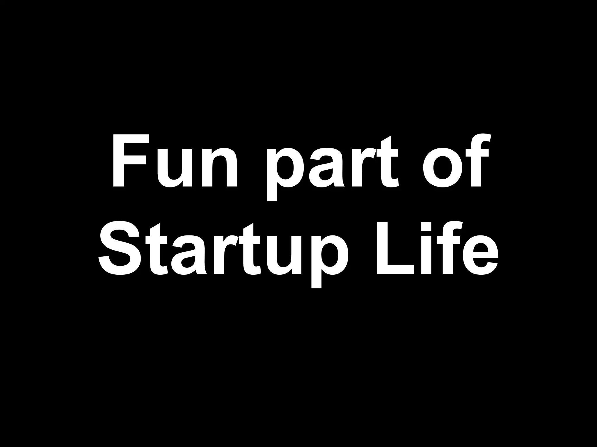 Fun part of Startup Life
