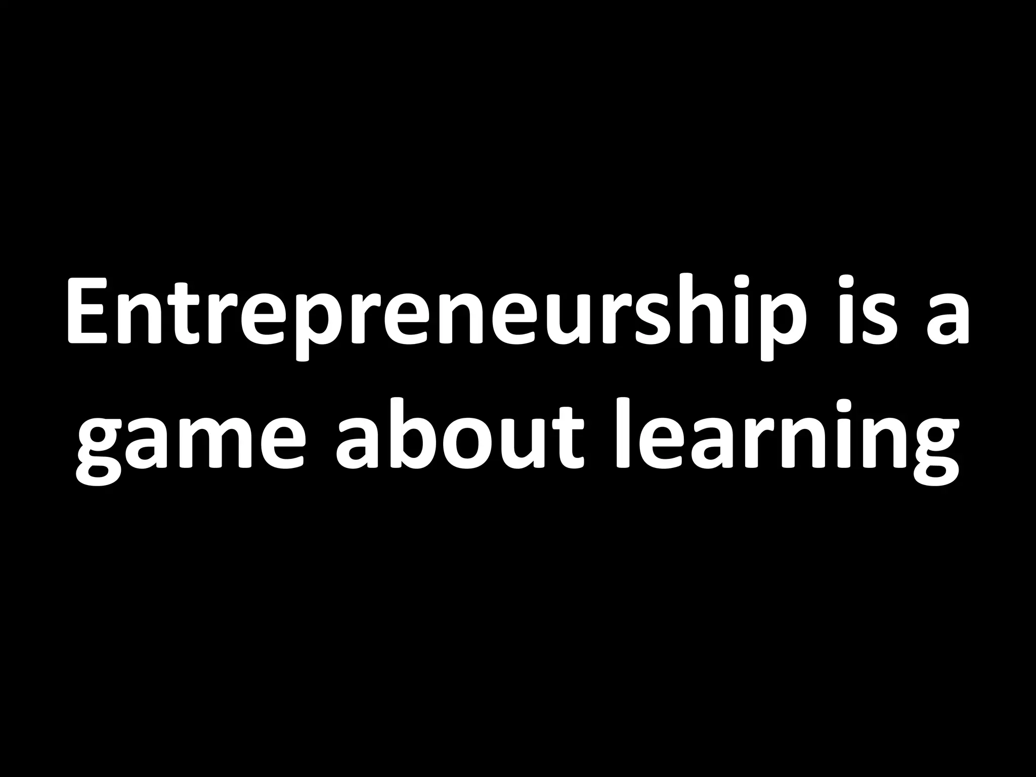 Entrepreneurship is a game about learning