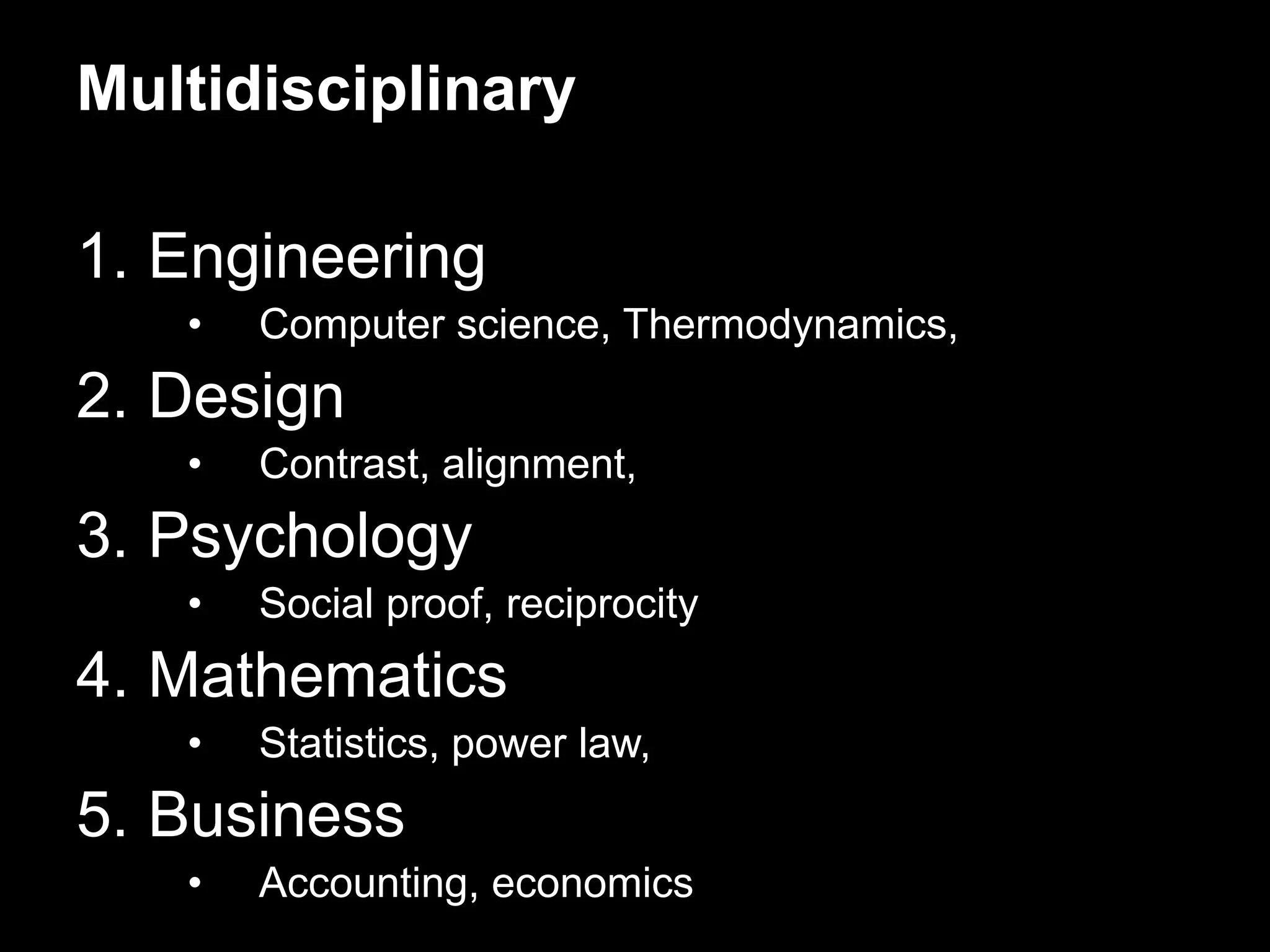 Multidisciplinary EngineeringComputer science, Thermodynamics, DesignContrast, alignment, PsychologySocial proof, reciprocityMathematicsStatistics, power law, BusinessAccounting, economics