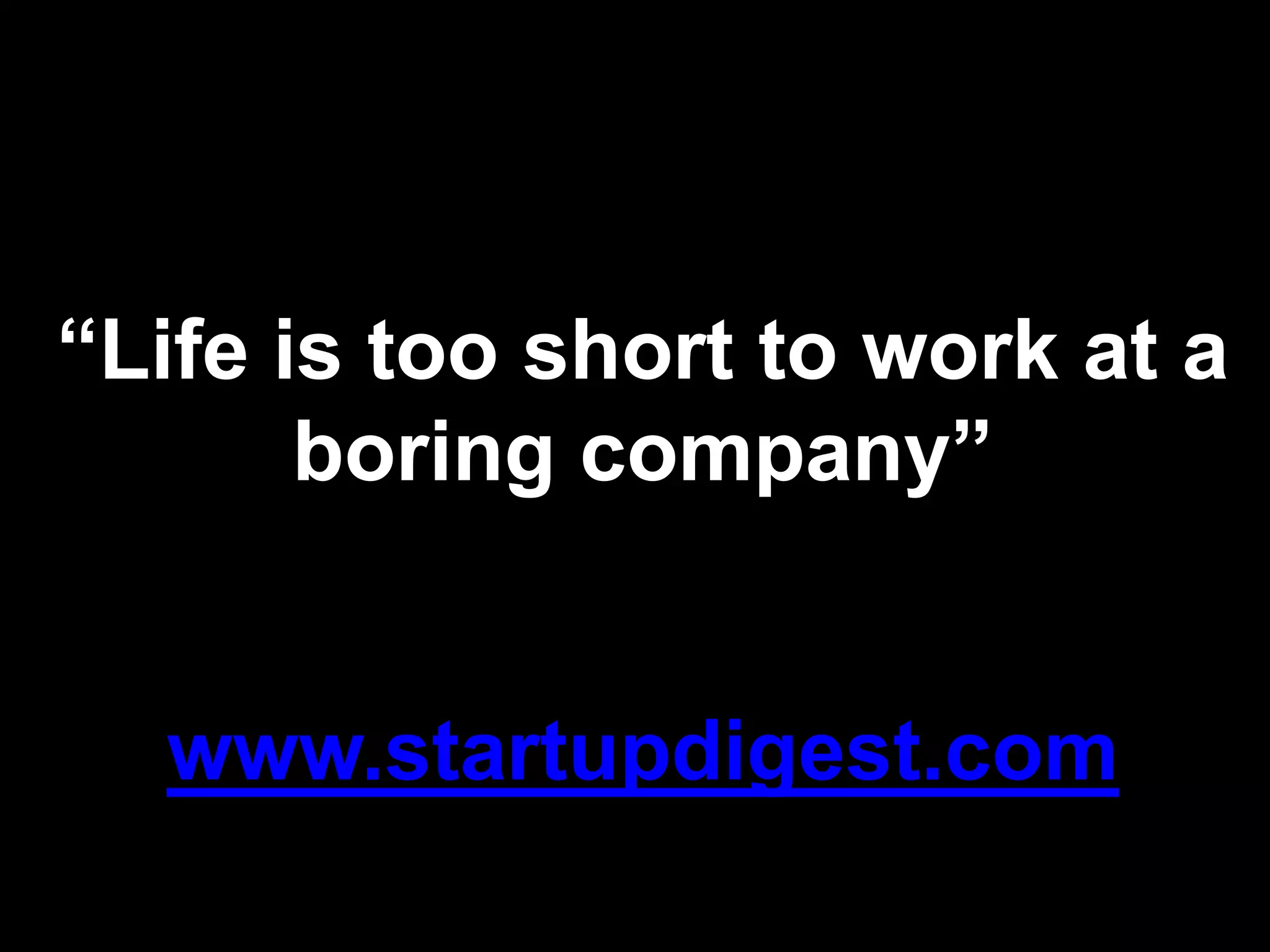 “Life is too short to work at a boring company”www.startupdigest.com