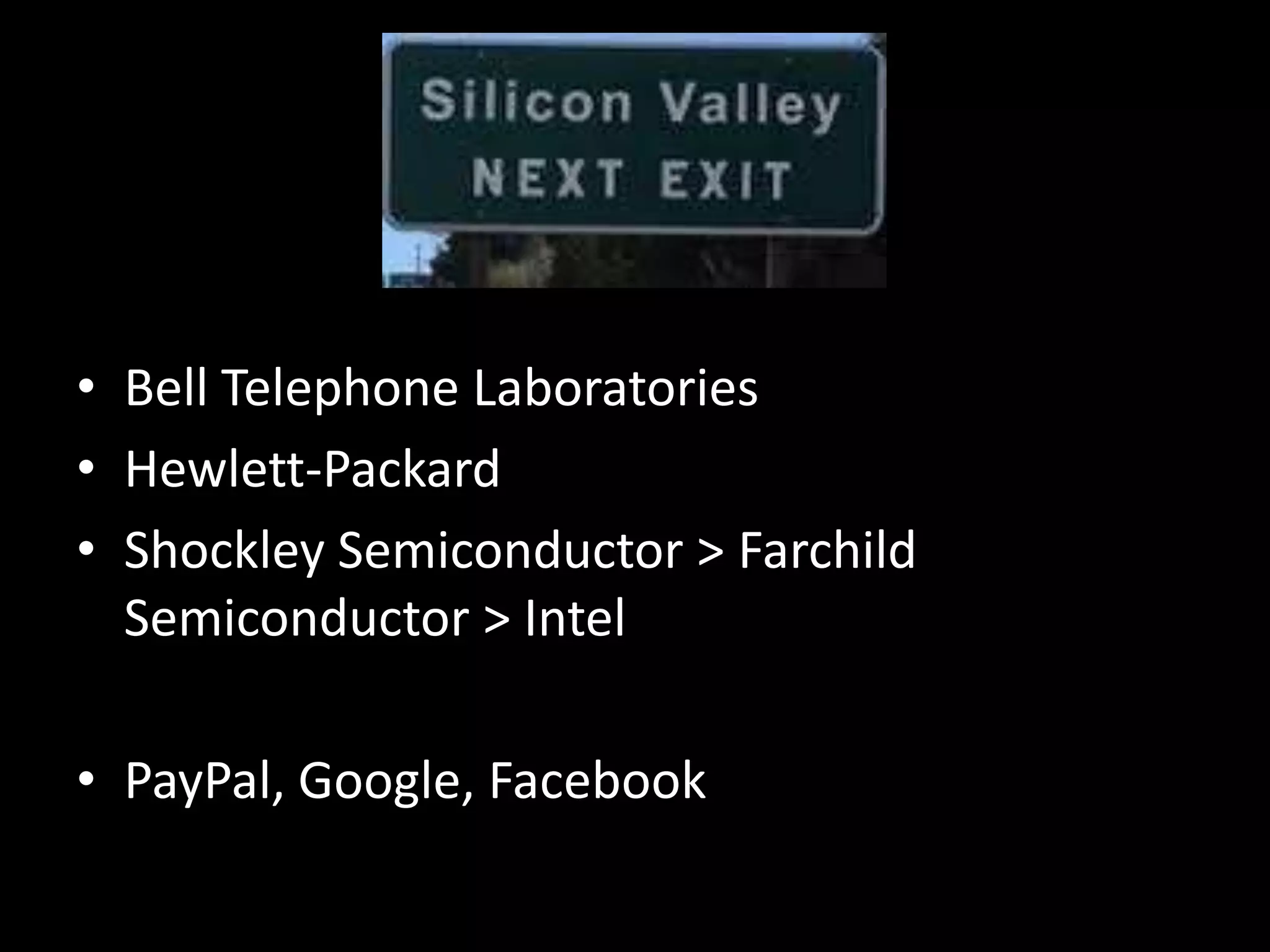 Bell Telephone Laboratories Hewlett-PackardShockley Semiconductor > Farchild Semiconductor > IntelPayPal, Google, Facebook