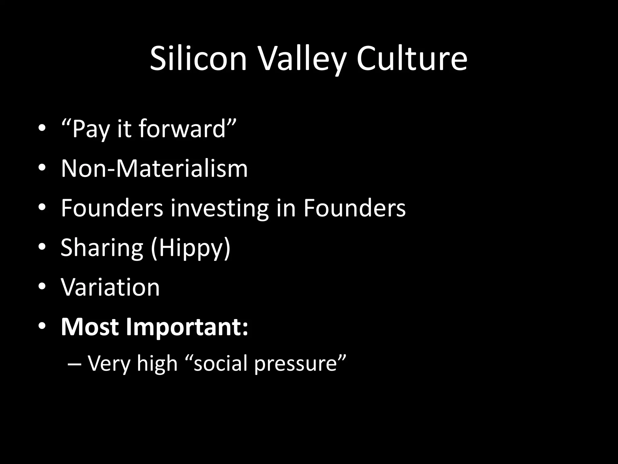Silicon Valley Culture“Pay it forward”Non-MaterialismFounders investing in FoundersSharing (Hippy)VariationMost Important:Very high “social pressure”