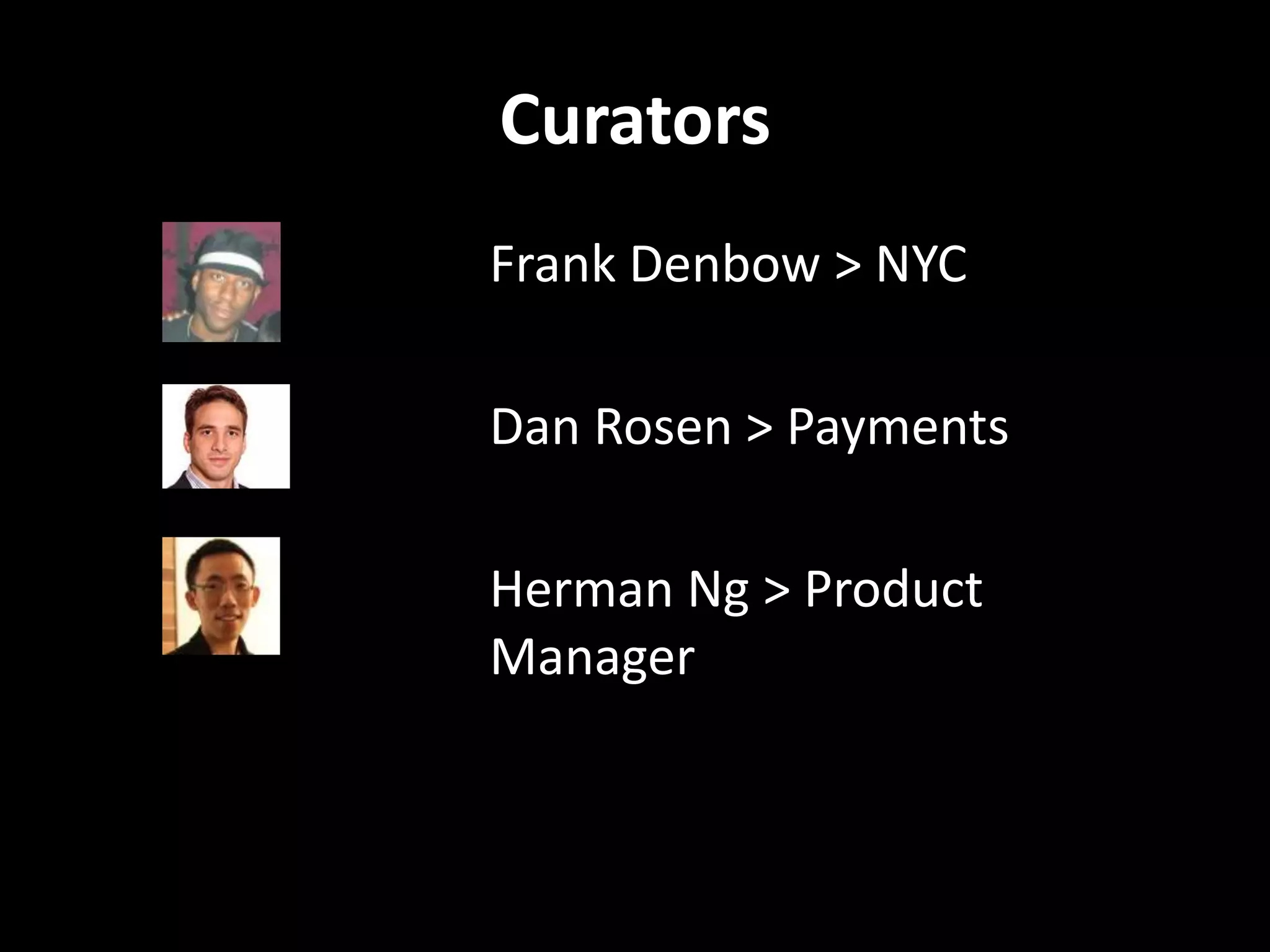 CuratorsFrank Denbow > NYCDan Rosen > PaymentsHerman Ng > Product Manager