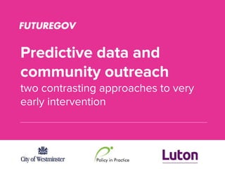Predictive data and
community outreach
two contrasting approaches to very
early intervention
 