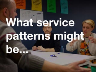 What service
patterns might
be...
 