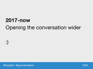 GDSGDS
2017-now
Opening the conversation wider
:)
@kayjdale @ignaciaorellana
 