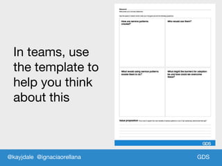 GDSGDS
In teams, use
the template to
help you think
about this
@kayjdale @ignaciaorellana
 