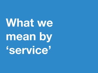What we
mean by
‘service’
 
