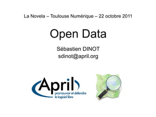 La Novela – Toulouse Numérique – 22 octobre 2011



           Open Data
              Sébastien DINOT
              sdinot@april.org
 