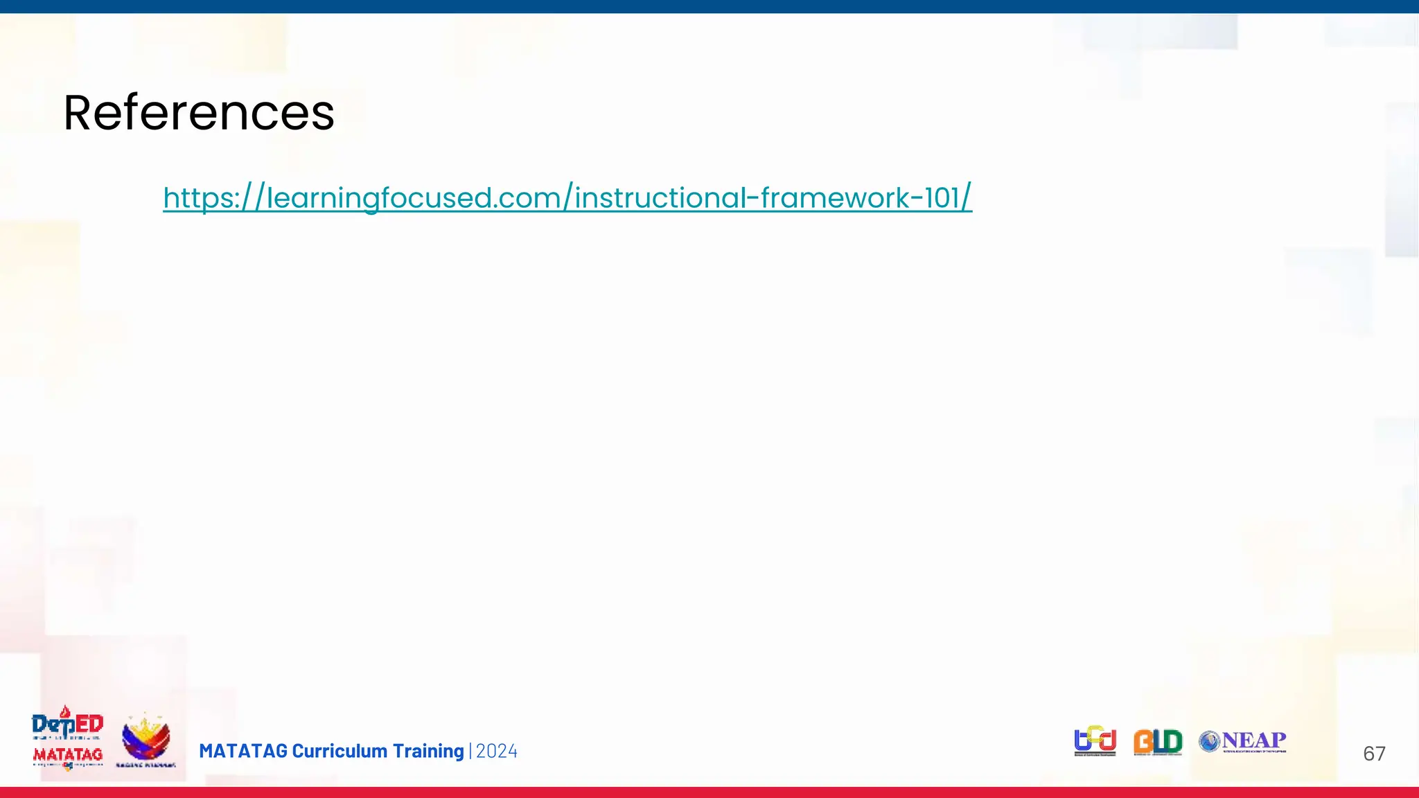MATATAG Curriculum Training | 2024
References
67
https://learningfocused.com/instructional-framework-101/
 
