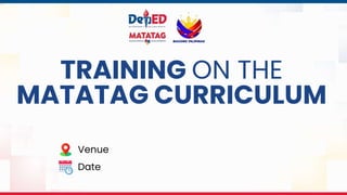 TRAINING ON THE
MATATAG CURRICULUM
1
Venue
Date
 