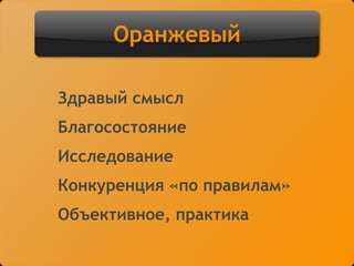 Оранжевый
Здравый смысл
Благосостояние
Исследование
Конкуренция «по правилам»
Объективное, практика
 