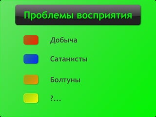 Проблемы восприятия
Сатанисты
Болтуны
?...
Добыча
 