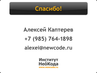 Спасибо!
Алексей Каптерев
+7 (985) 764-1898
alexei@newcode.ru
Институт
НеōКода
www.newcode.ru
 