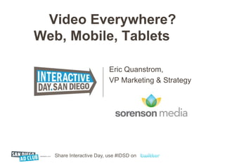Video Everywhere? Web, Mobile, Tablets 	 Eric Quanstrom, VP Marketing & Strategy 