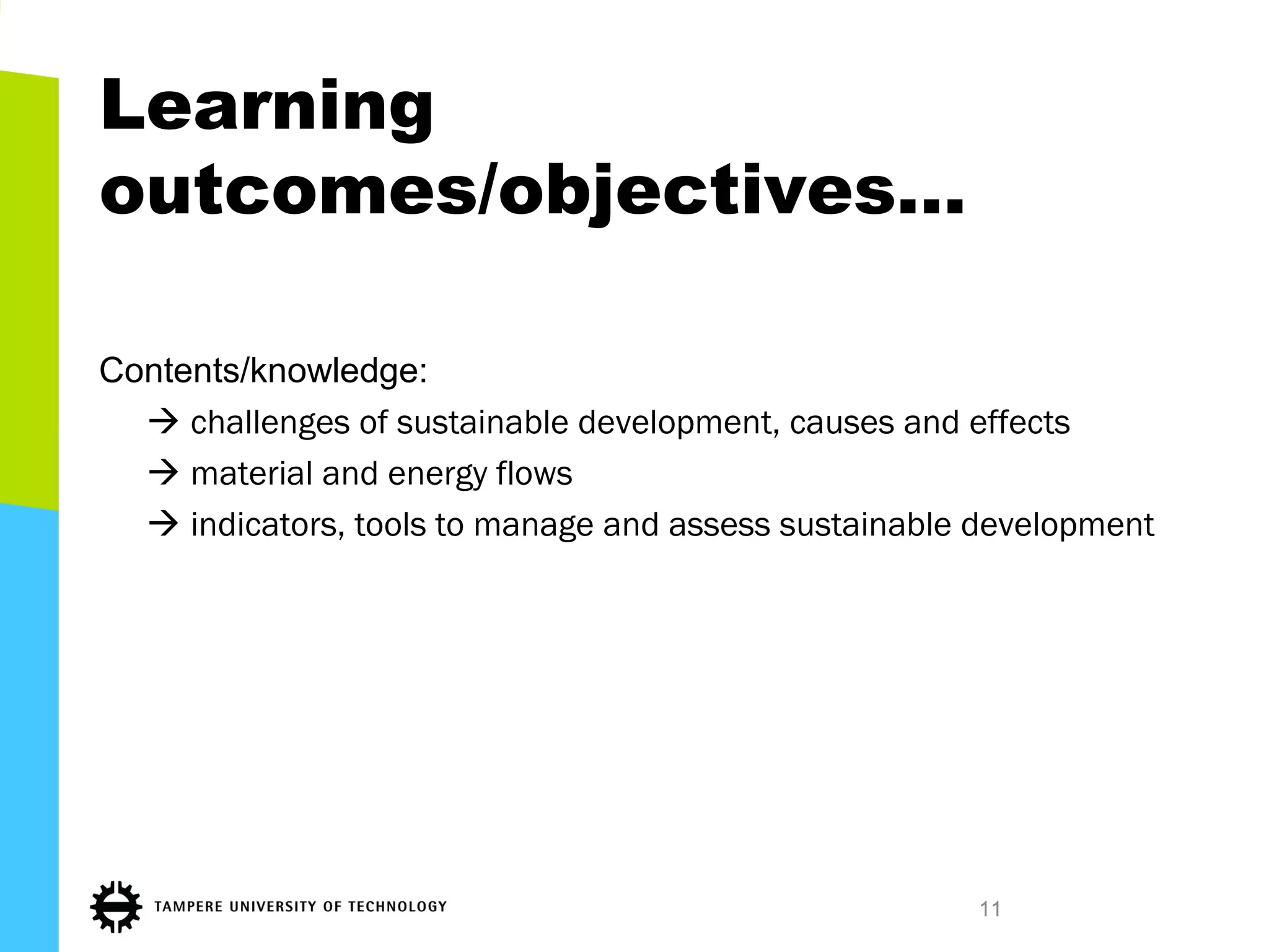 Learning
outcomes/objectives…
Contents/knowledge:
 challenges of sustainable development, causes and effects
 material and energy flows
 indicators, tools to manage and assess sustainable development
11
 