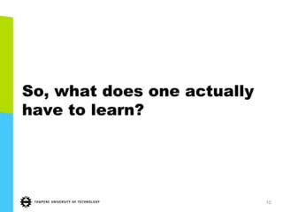 So, what does one actually
have to learn?
10
 