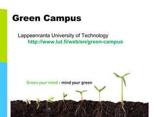 Green Campus
Lappeenranta University of Technology
http://www.lut.fi/web/en/green-campus
BIO-5000
 