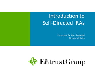 Introduction to
Self-Directed IRAs
      Presented By Gary Kowalski
                 Director of Sales
 