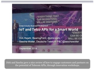 Dirk and Sascha gave a nice review of how to engage customers and partners on 
the potential of Telecom APIs, through innovation workshops. 
 