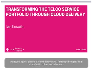 Ivan gave a great presentation on the practical first steps being made in 
virtualization of network elements. 
 