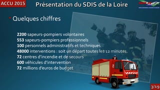 Quelques chiffres
2200 sapeurs-pompiers volontaires
553 sapeurs-pompiers professionnels
100 personnels administratifs et techniques
48000 interventions : soit un départ toutes les 12 minutes.
72 centres d’incendie et de secours
600 véhicules d’intervention
72 millions d’euros de budget
 