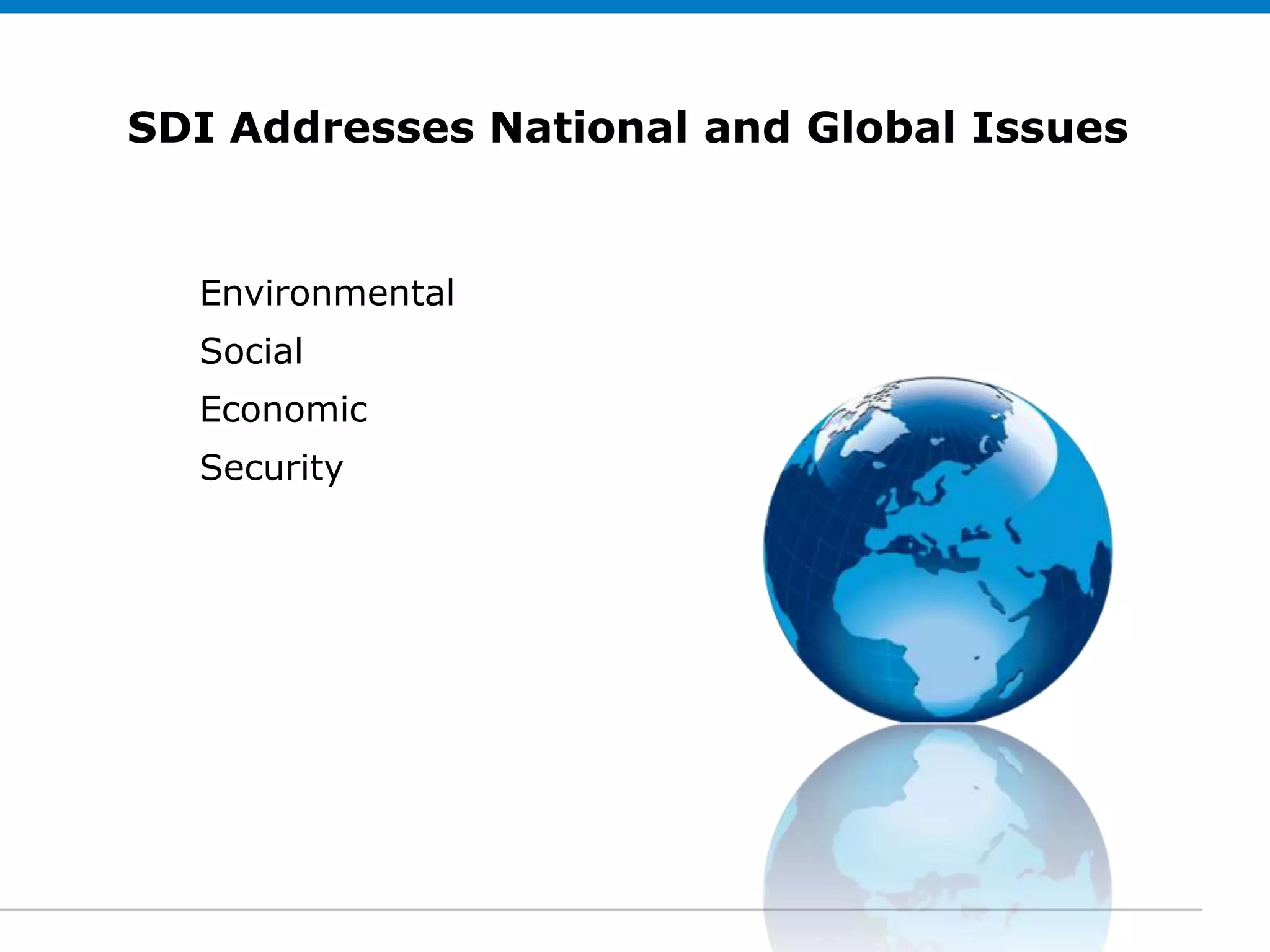 SDI Addresses National and Global Issues
Click to edit Subtitle (optional)


  •   Environmental
  •   Social
  •   Economic
  •   Security
 
