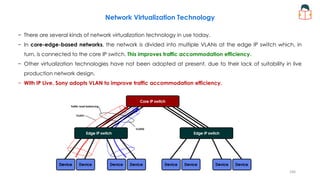 − There are several kinds of network virtualization technology in use today.
− In core-edge-based networks, the network is...