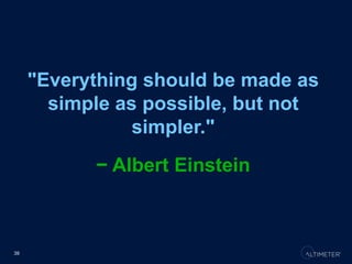 "Everything should be made as
simple as possible, but not
simpler."
− Albert Einstein
39
 
